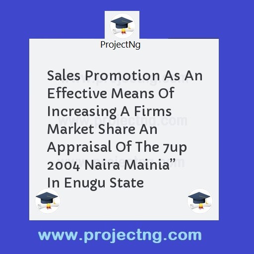 Sales Promotion As An Effective Means Of Increasing A Firms Market Share An Appraisal Of The 7up 2004 Naira Mainiaâ€ In Enugu State