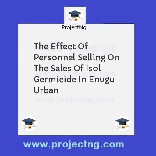 The Effect Of Personnel Selling On The Sales Of Isol Germicide In Enugu Urban
