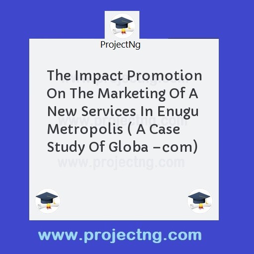 The Impact Promotion On The Marketing Of A New Services In Enugu Metropolis ( A Case Study Of Globa â€“com)