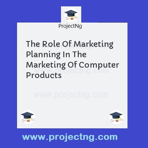 The Role Of Marketing Planning In The Marketing Of Computer Products