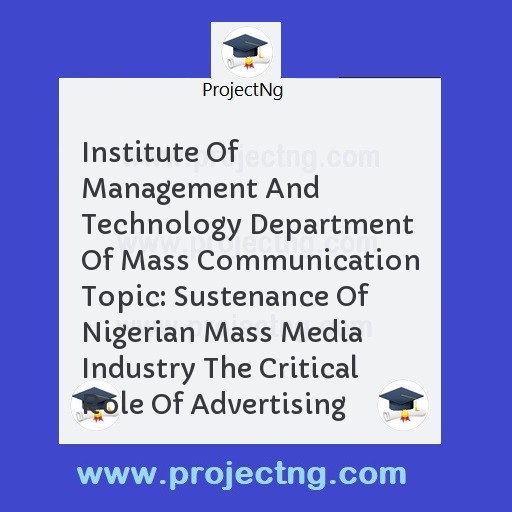 Institute Of Management And Technology Department Of Mass Communication Topic: Sustenance Of Nigerian Mass Media Industry The Critical Role Of Advertising