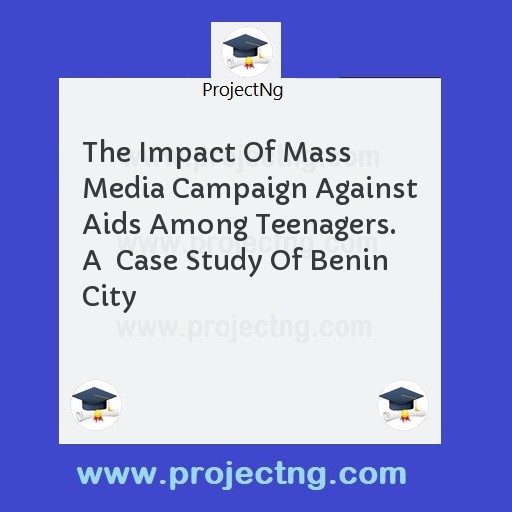 The Impact Of Mass Media Campaign Against Aids Among Teenagers. A  Case Study Of Benin City