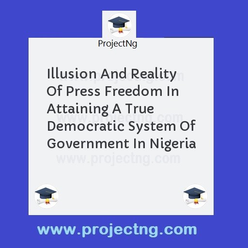 Illusion And Reality Of Press Freedom In Attaining A True Democratic System Of Government In Nigeria