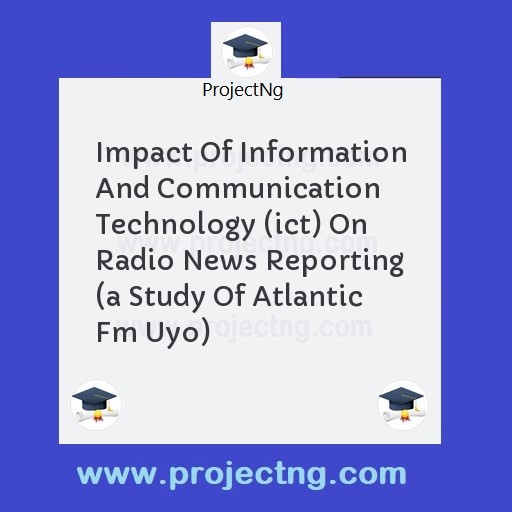 Impact Of Information And Communication Technology (ict) On Radio News Reporting 