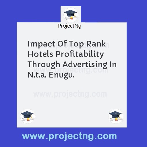 Impact Of Top Rank Hotels Profitability Through Advertising In N.t.a. Enugu.