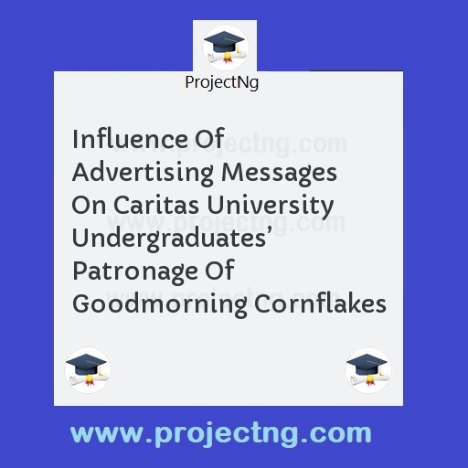 Influence Of Advertising Messages On Caritas University Undergraduatesâ€™ Patronage Of Goodmorning Cornflakes