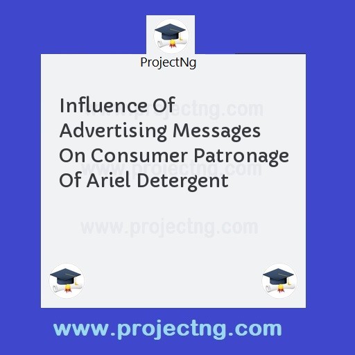 Influence Of Advertising Messages On Consumer Patronage Of Ariel Detergent