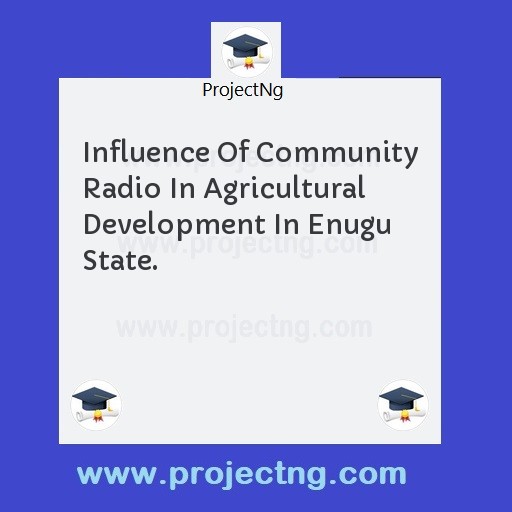 Influence Of Community Radio In Agricultural Development In Enugu State.