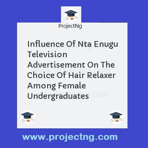 Influence Of Nta Enugu Television Advertisement On The Choice Of Hair Relaxer Among Female Undergraduates