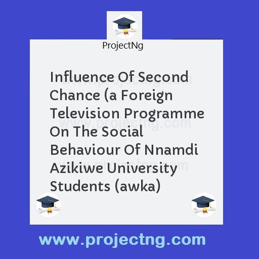 Influence Of Second Chance (a Foreign Television Programme On The Social Behaviour Of Nnamdi Azikiwe University Students (awka)