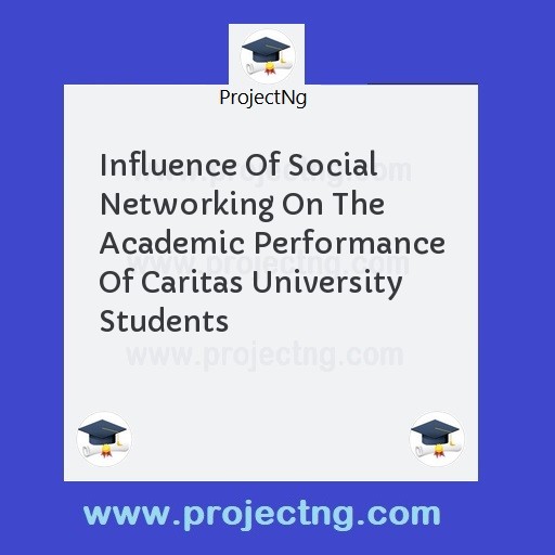 Influence Of Social Networking On The Academic Performance Of Caritas University Students