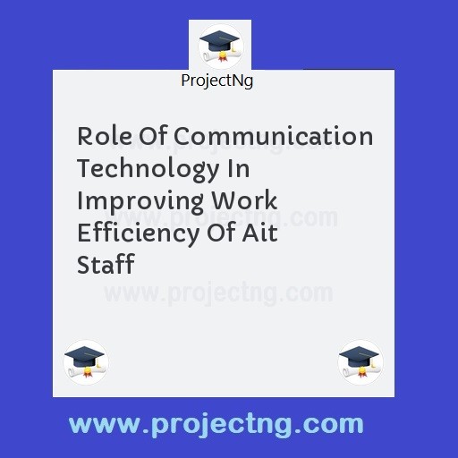 Role Of Communication Technology In Improving Work Efficiency Of Ait Staff