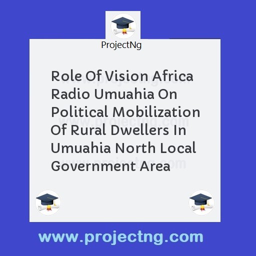 Role Of Vision Africa Radio Umuahia On Political Mobilization Of Rural Dwellers In Umuahia North Local Government Area
