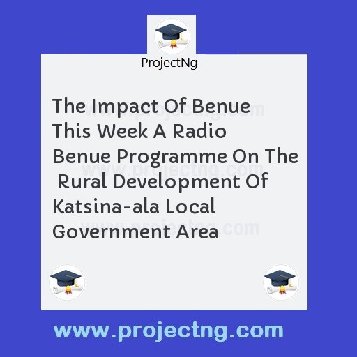 The Impact Of Benue This Week A Radio Benue Programme On The  Rural Development Of Katsina-ala Local Government Area