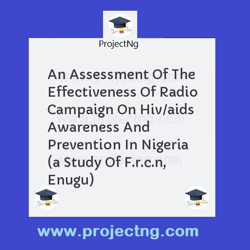 An Assessment Of The Effectiveness Of Radio Campaign On Hiv/aids Awareness And Prevention In Nigeria  