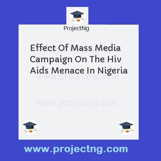 Effect Of Mass Media Campaign On The Hiv Aids Menace In Nigeria