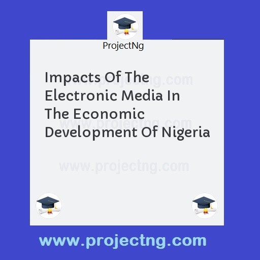 Impacts Of The Electronic Media In The Economic Development Of Nigeria