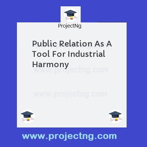 Public Relation As A Tool For Industrial Harmony