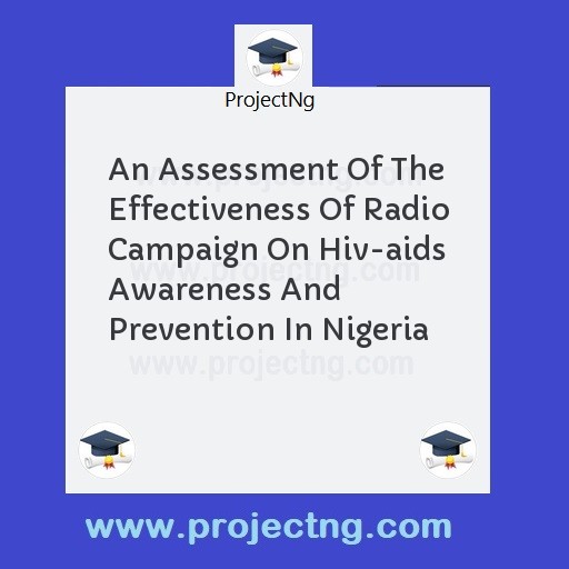 An Assessment Of The Effectiveness Of Radio Campaign On Hiv-aids Awareness And Prevention In Nigeria