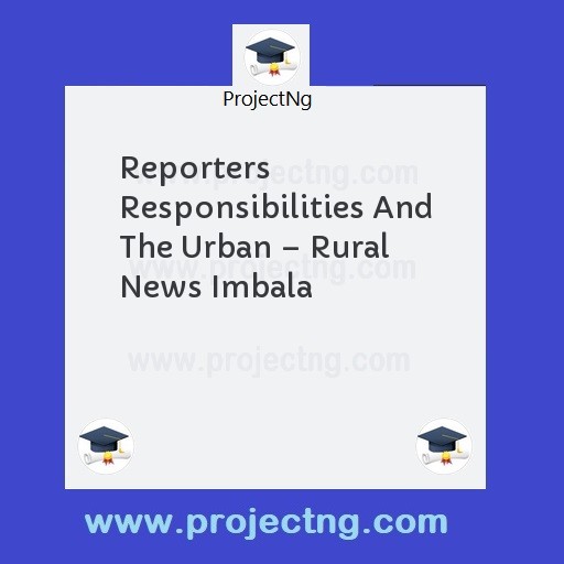 Reporters Responsibilities And The Urban – Rural News Imbala