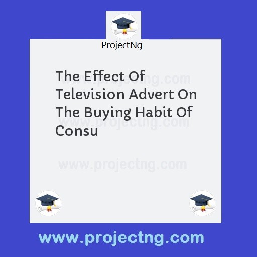 The Effect Of Television Advert On The Buying Habit Of Consu
