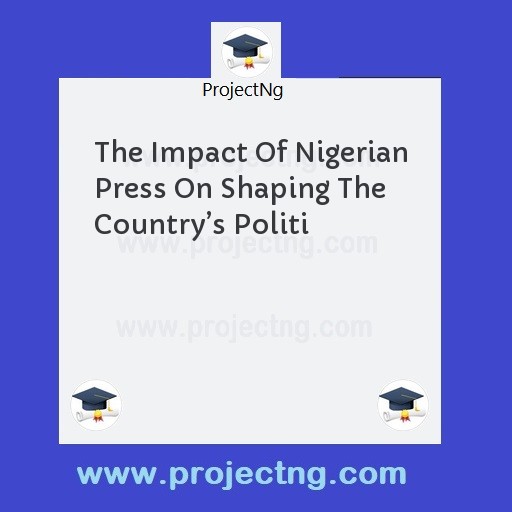 The Impact Of Nigerian Press On Shaping The Countryâ€™s Politi