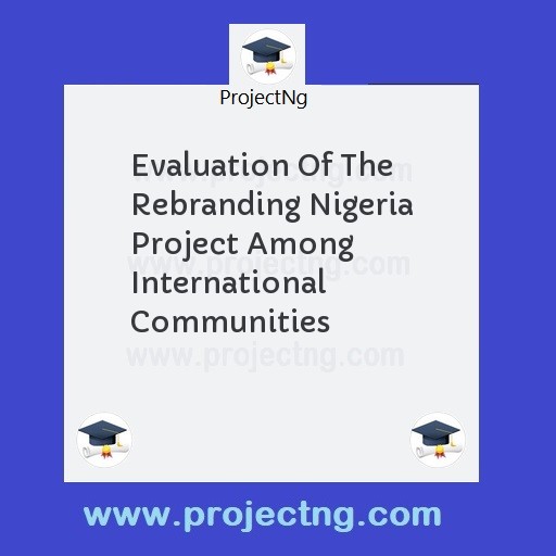 Evaluation Of The Rebranding Nigeria Project Among International Communities