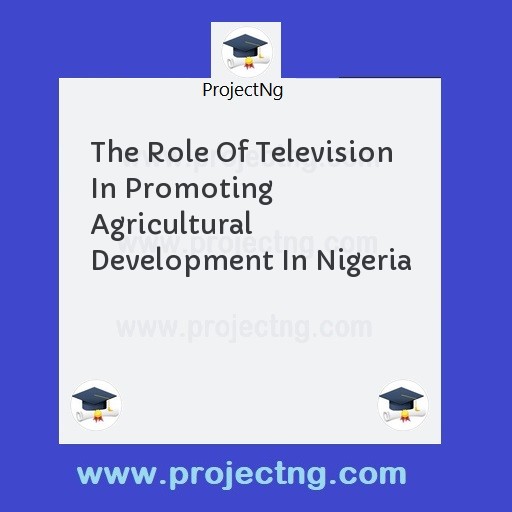 The Role Of Television In Promoting Agricultural Development In Nigeria