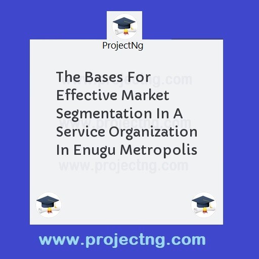 The Bases For Effective Market Segmentation In A Service Organization In Enugu Metropolis