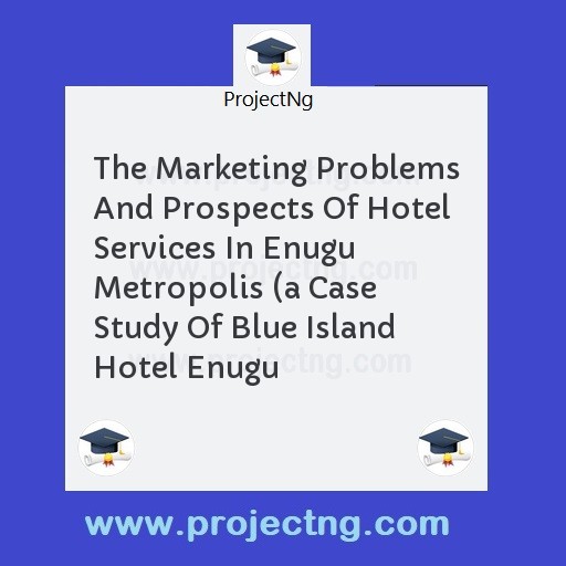The Marketing Problems And Prospects Of Hotel Services In Enugu Metropolis 