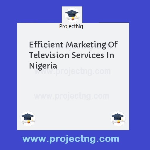 Efficient Marketing Of Television Services In Nigeria