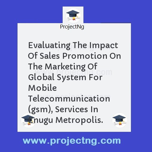 Evaluating The Impact Of Sales Promotion On The Marketing Of Global System For Mobile Telecommunication (gsm), Services In Enugu Metropolis.