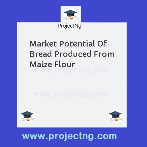 Market Potential Of Bread Produced From Maize Flour