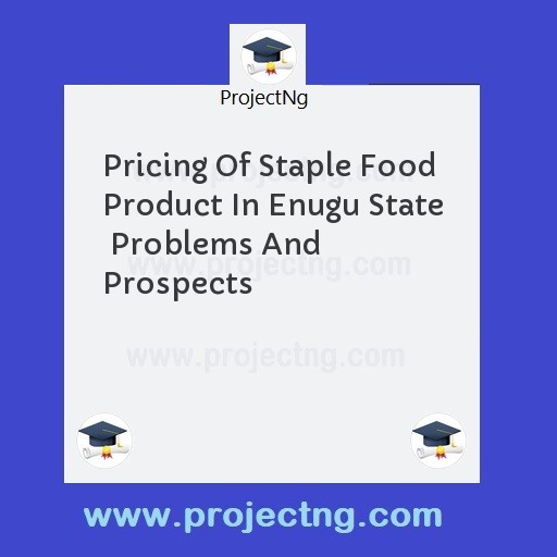Pricing Of Staple Food Product In Enugu State  Problems And Prospects