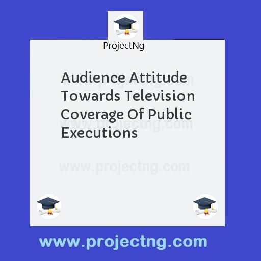 Audience Attitude Towards Television Coverage Of Public Executions