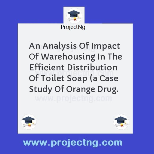 An Analysis Of Impact Of Warehousing In The Efficient Distribution Of Toilet Soap 
