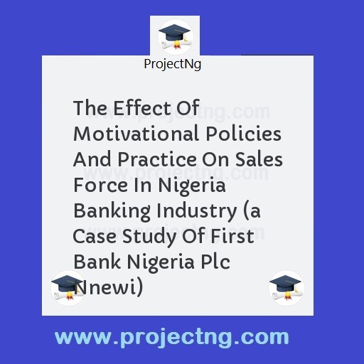 The Effect Of Motivational Policies And Practice On Sales Force In Nigeria Banking Industry 