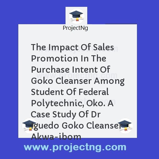 The Impact Of Sales Promotion In The Purchase Intent Of Goko Cleanser Among Student Of Federal Polytechnic, Oko. A Case Study Of Dr Iguedo Goko Cleanser Akwa-ibom