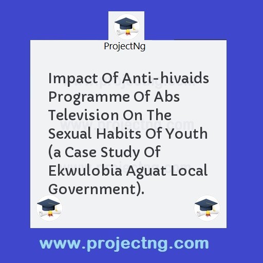 Impact Of Anti-hivaids Programme Of Abs Television On The Sexual Habits Of Youth 