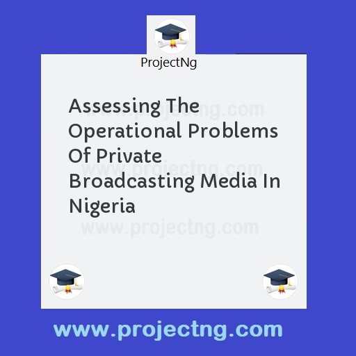 Assessing The Operational Problems Of Private Broadcasting Media In Nigeria