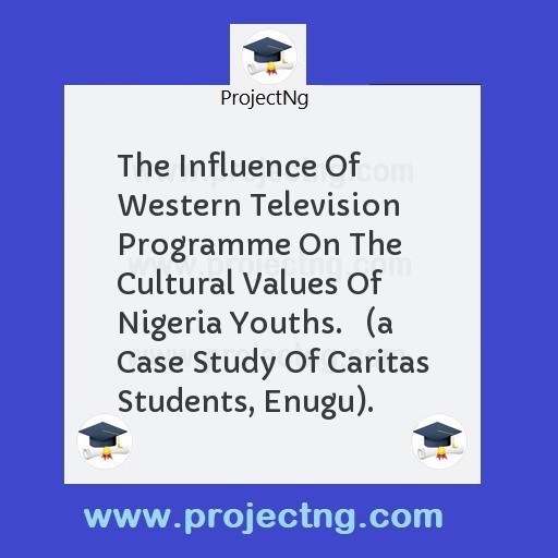 The Influence Of Western Television Programme On The Cultural Values Of Nigeria Youths.   