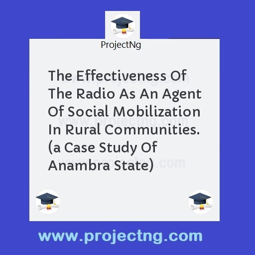 The Effectiveness Of The Radio As An Agent Of Social Mobilization In Rural Communities. 