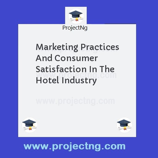 Marketing Practices And Consumer Satisfaction In The Hotel Industry