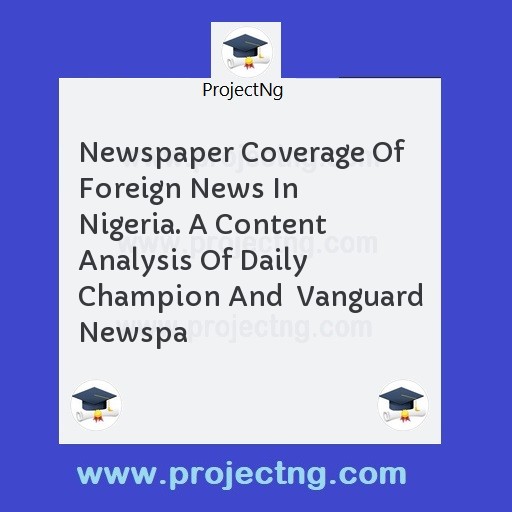 Newspaper Coverage Of Foreign News In Nigeria. A Content Analysis Of Daily Champion And  Vanguard Newspa