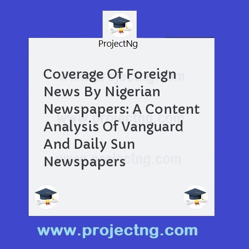 Coverage Of Foreign News By Nigerian Newspapers: A Content Analysis Of Vanguard And Daily Sun Newspapers