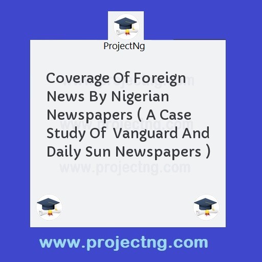 Coverage Of Foreign News By Nigerian Newspapers ( A Case Study Of  Vanguard And Daily Sun Newspapers )