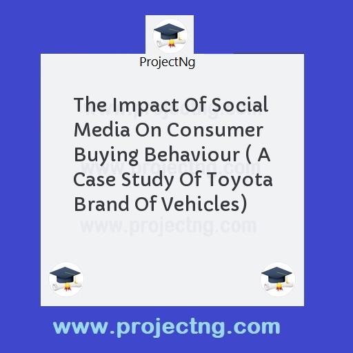 The Impact Of Social Media On Consumer Buying Behaviour ( A Case Study Of Toyota Brand Of Vehicles)