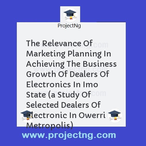 The Relevance Of Marketing Planning In Achieving The Business Growth Of Dealers Of Electronics In Imo State 