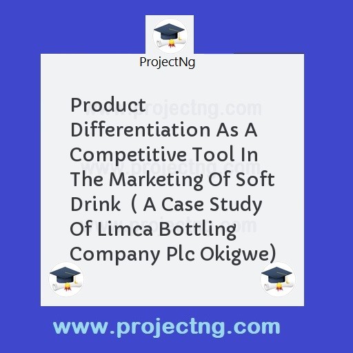 Product Differentiation As A Competitive Tool In The Marketing Of Soft Drink  ( A Case Study Of Limca Bottling Company Plc Okigwe)