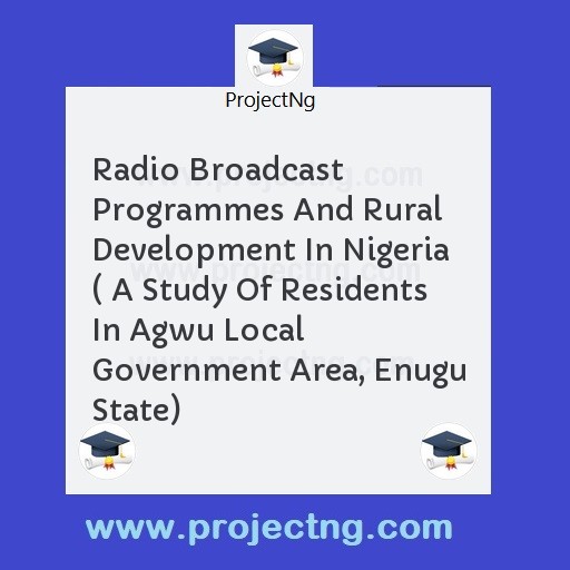 Radio Broadcast Programmes And Rural Development In Nigeria ( A Study Of Residents In Agwu Local Government Area, Enugu State)